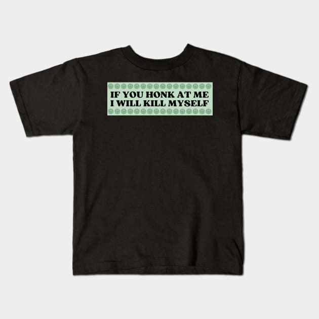 If You Honk At Me I Will Kill Myself, Funny Meme Bumper Kids T-Shirt by yass-art